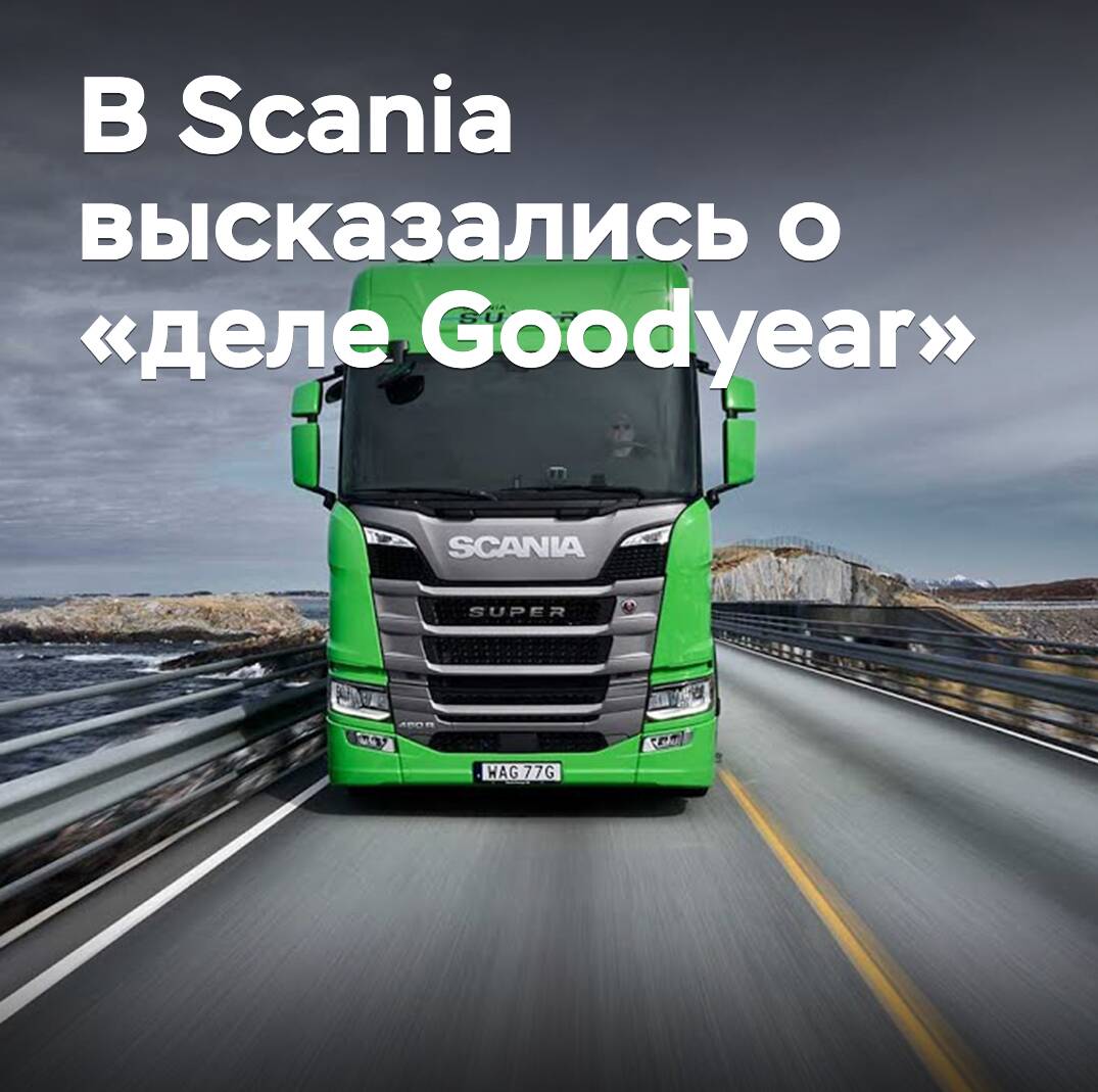 Bei Scania äußerten sich zu potenziell defekten Goodyear-Reifen