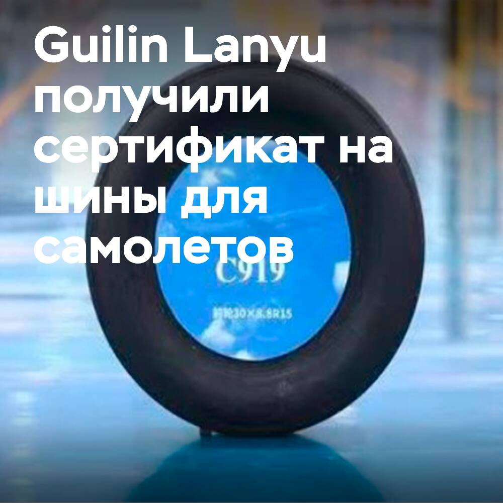 Der chinesische Luftfahrtzertifizierungsorgan hat die Reifen von Guilin Lanyu für die C919 zertifiziert